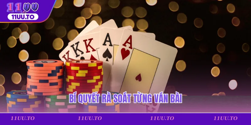 Bí quyết rà soát từng ván bài
