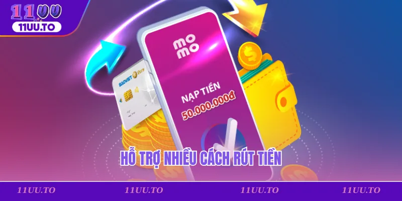 Hỗ trợ nhiều cách rút tiền
