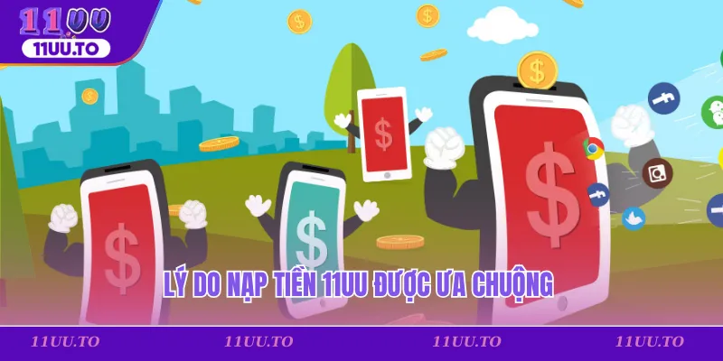 Lý do nạp tiền 11uu được ưa chuộng