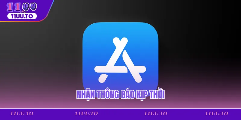 Nhận thông báo kịp thời