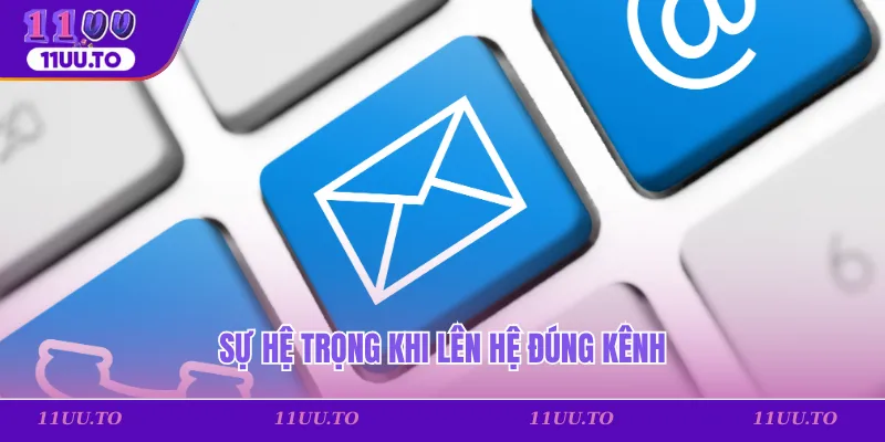 Sự hệ trọng khi lên hệ đúng kênh