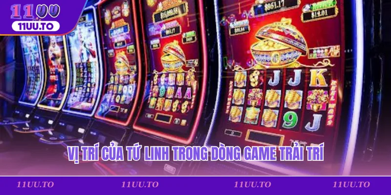 Vị trí của tứ linh trong dòng game trải trí
